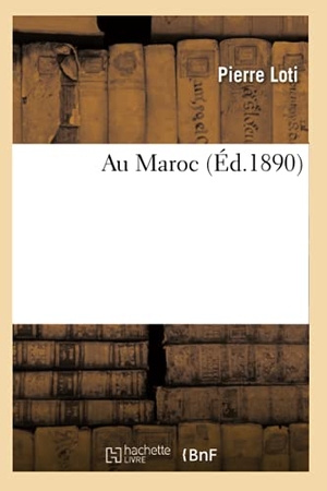 Loti, Pierre. Au Maroc (Éd.1890). Hachette Livre, 2018.