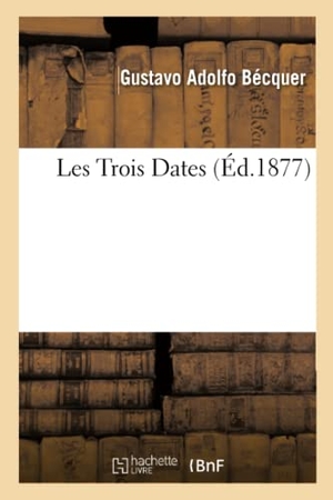 Bécquer, Gustavo Adolfo. Les Trois Dates, de Gustave-Adolphe Becquer. Traduit de l'espagnol par M. A. L. C.. Hachette Livre, 2018.