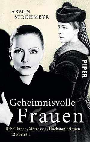 Strohmeyr, Armin. Geheimnisvolle Frauen - Rebellinnen, Mätressen, Hochstaplerinnen. Piper Verlag GmbH, 2015.
