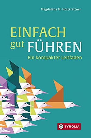 Holztrattner, Magdalena M.. Einfach gut führen - Ein kompakter Leitfaden. Tyrolia Verlagsanstalt Gm, 2022.