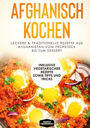Cookbooks, Simple. Afghanisch kochen: Leckere & traditionelle Rezepte aus Afghanistan vom Frühstück bis zum Dessert - Inklusive vegetarischer Rezepte sowie Tipps und Tricks. BoD - Books on Demand, 2021.