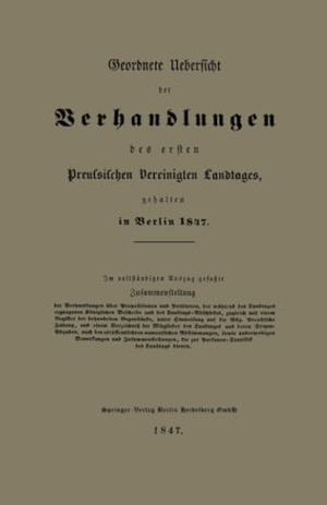 Hofmann, A.. Geordnete Uebersicht der Verhandlungen des ersten Preussischen Vereinigten Landtages, gehalten in Berlin 1847. Springer Berlin Heidelberg, 1847.
