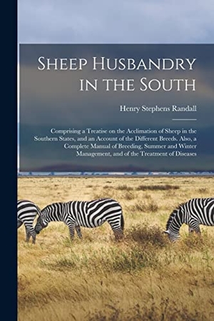 Randall, Henry Stephens. Sheep Husbandry in the South - Comprising a Treatise on the Acclimation of Sheep in the Southern States, and an Account of the Different Breeds. Also, a Complete Manual of Breeding, Summer and Winter Management, and of the Treatment of Diseases. Creative Media Partners, LLC, 2021.