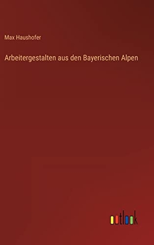 Haushofer, Max. Arbeitergestalten aus den Bayerischen Alpen. Outlook Verlag, 2023.