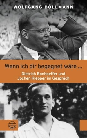 Böllmann, Wolfgang. Wenn ich dir begegnet wäre ... - Dietrich Bonhoeffer und Jochen Klepper im Gespräch. Evangelische Verlagsansta, 2024.