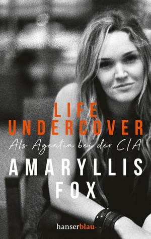 Fox, Amaryllis. Life Undercover - Als Agentin bei der CIA. hanserblau, 2021.