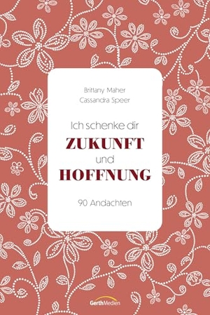 Maher, Brittany / Cassandra Speer. Ich schenke dir Zukunft und Hoffnung - 90 Andachten. Gerth Medien GmbH, 2026.