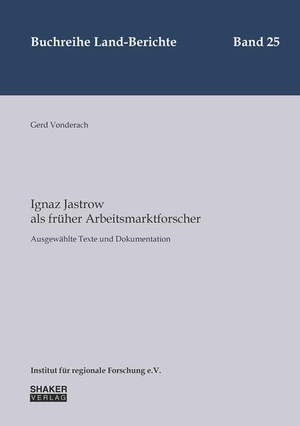Vonderach, Gerd. Ignaz Jastrow als früher Arbeitsmarktforscher - Ausgewählte Texte und Dokumentation. Shaker Verlag, 2026.