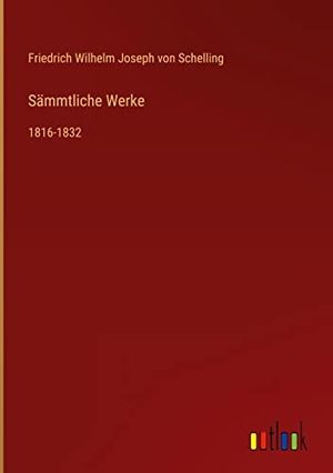 Schelling, Friedrich Wilhelm Joseph Von. Sämmtliche Werke - 1816-1832. Outlook Verlag, 2022.