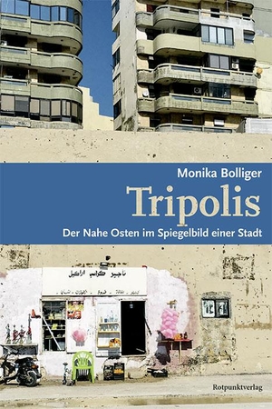 Bolliger, Monika. Tripolis - Der Nahe Osten im Spiegelbild einer Stadt. Rotpunktverlag, 2021.