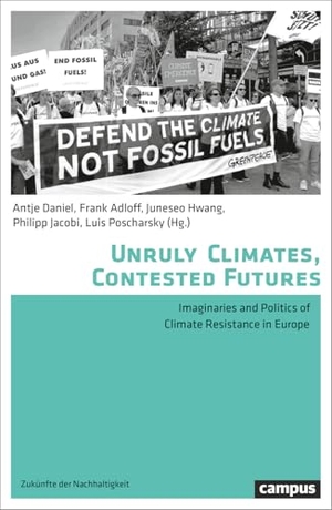 Daniel, Antje / Frank Adloff et al (Hrsg.). Unruly Climates, Contested Futures - Imaginaries and Politics of Climate Resistance in Europe. Campus Verlag GmbH, 2026.