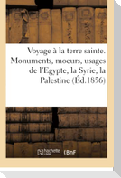 Voyage à la terre sainte. Monuments, moeurs, usages de l'Egypte, la Syrie, la Palestine