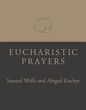 Wells, Samuel / Abigail Kocher. Eucharistic Prayers. Wm. B. Eerdmans Publishing, 2016.