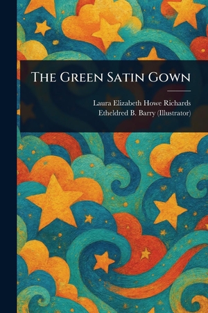 Richards, Laura Elizabeth Howe / Etheldred B Barry. The Green Satin Gown. Creative Media Partners, LLC, 2025.