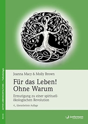 Macy, Joanna / Molly Brown. Für das Leben! Ohne Warum - Ermutigung zu einer spirituell-ökologischen Revolution. Junfermann Verlag, 2017.