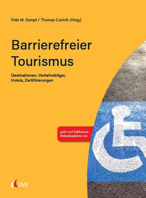 Kempf, Felix M. / Thomas Corinth (Hrsg.). Barrierefreier Tourismus - Destinationen, Verkehrsträger, Hotels, Zertifizierungen. Uvk Verlag, 2023.