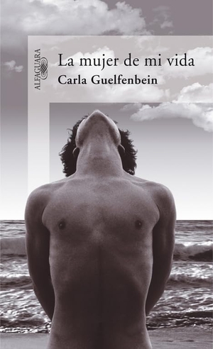 Guelfenbein, Carla. La mujer de mi vida. Alfaguara, 2006.