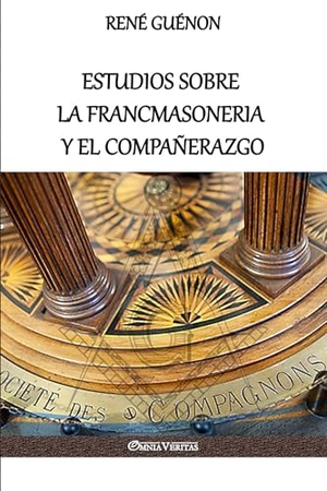 Guénon, René. Estudios sobre la Francmasoneria y el Compañerazgo. Omnia Veritas Ltd, 2018.