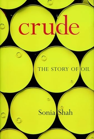 Shah, Sonia. Crude - The Story of Oil. Seven Stories Press, 2004.