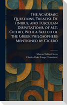 The Academic Questions, Treatise De Finibus, and Tusculan Disputations, of M.T. Cicero, With a Sketch of the Greek Philosophers Mentioned by Cicero