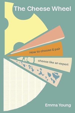 Young, Emma. The Cheese Wheel - How to choose and pair cheese like an expert. Ebury Publishing, 2023.