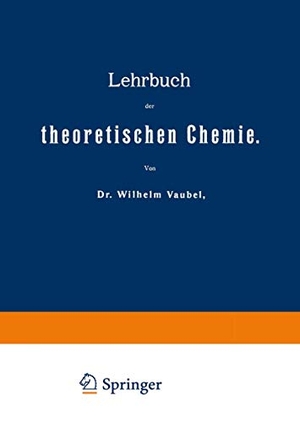 Vaubel, Wilhelm. Lehrbuch der theoretischen Chemie - 1. Band von 2. Springer Berlin Heidelberg, 1903.