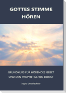 Gottes Stimme Hören - Grundkurs für hörendes Gebet und den prophetischen Dienst