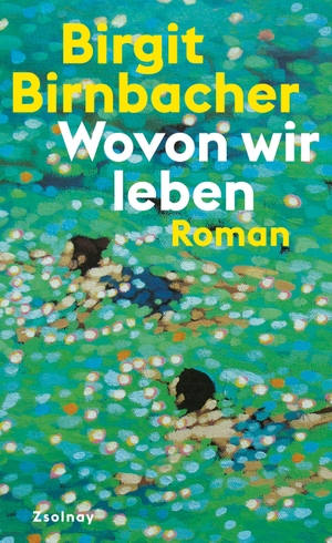 Birnbacher, Birgit. Wovon wir leben - Roman. Zsolnay-Verlag, 2023.