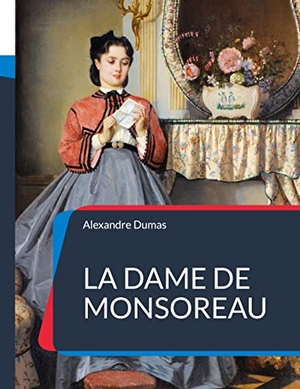 Dumas, Alexandre. La Dame de Monsoreau - Un roman historique d'Alexandre Dumas. Books on Demand, 2022.