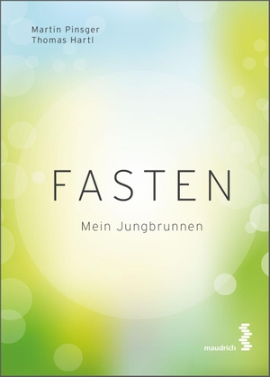 Pinsger, Martin / Thomas Hartl. Fasten - Mein Jungbrunnen. Maudrich Verlag, 2023.