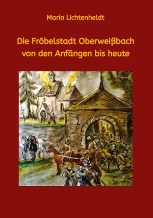 Lichtenheldt, Mario. Die Fröbelstadt Oberweißbach von den Anfängen bis heute - Eine Chronik. tredition, 2023.