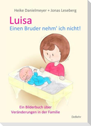 Luisa - Einen Bruder nehm` ich nicht - Ein Bilderbuch über Veränderungen in der Familie