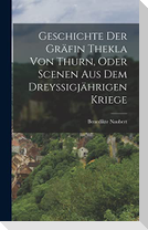 Geschichte Der Gräfin Thekla Von Thurn, Oder Scenen Aus Dem Dreyssigjährigen Kriege