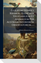 Guilielmi Henrici Kramer... Elenchus Vegetabilium Et Animalium Per Austriam Inferiorem Observatorum......