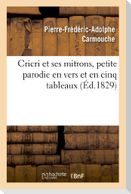 Cricri et ses mitrons, petite parodie en vers et en cinq tableaux d'une grande pièce