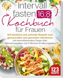 Intervallfasten 16:8 Kochbuch für Frauen: 123 köstliche und schnelle Rezepte zum genussvollen und gesunden Abnehmen mit intermittierendem Fasten (inkl. Nährwertangaben und 4 Wochen Ernährungsplan)