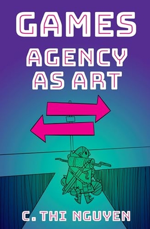 Nguyen, C. Thi. Games - Agency As Art. Oxford University Press, 2025.