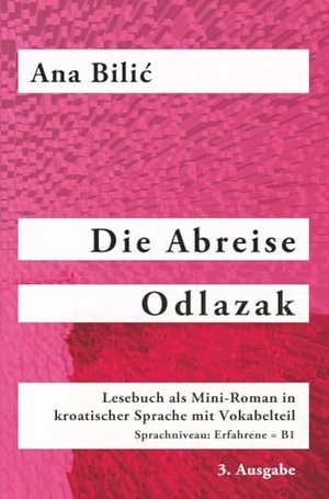 Bilic, Ana. Die Abreise / Odlazak - Lesebuch als Mini-Roman in kroatischer Sprache mit Vokabelteil, Sprachniveau: Erfahrene = B1, 3. Ausgabe. via tolino media, 2024.
