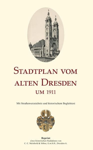 Schmidt, Michael. Stadtplan vom alten Dresden um 1911 (1 : 15.000) - Reprint eines historischen Stadtplanes des ehemaligen renomierten Verlags C.C. Meinhold & Söhne Dresden-A.. Sonnenblumen-Verlag, 2021.