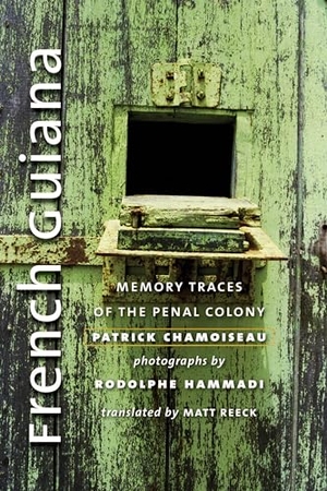Chamoiseau, Patrick. French Guiana - Memory Traces of the Penal Colony. Wesleyan University Press, 2020.