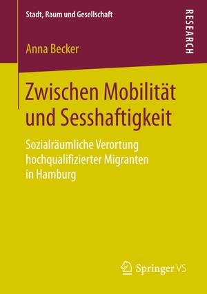Becker, Anna. Zwischen Mobilität und Sesshaftigkeit - Sozialräumliche Verortung hochqualifizierter Migranten in Hamburg. Springer Fachmedien Wiesbaden, 2018.
