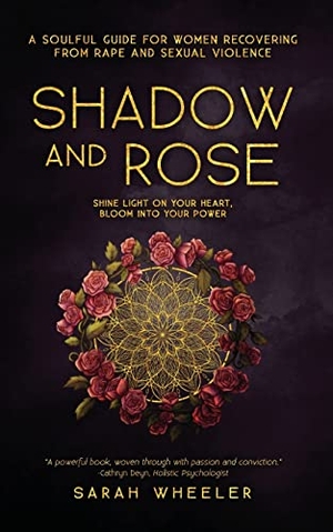 Wheeler, Sarah. Shadow & Rose - A Soulful Guide for Women Recovering from Rape and Sexual Violence. The Unbound Press, 2022.