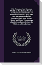 Fair Warnings to a Careless World; or, The Serious Practice of Religion, Recommended by the Admonitions of Dying men and the Sentiments of all People