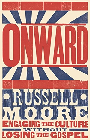 Moore, Russell D. Onward - Engaging the Culture Without Losing the Gospel. B&H Publishing Group, 2015.