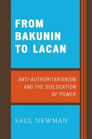 Newman, Saul. From Bakunin to Lacan - Anti-Authoritarianism and the Dislocation of Power. Bloomsbury Publishing PLC, 2007.