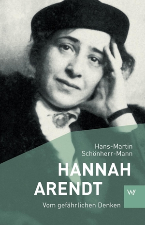 Schönherr-Mann, Hans-Martin. Hannah Arendt - Vom gefährlichen Denken. Weimarer Verlagsgesellsch, 2023.