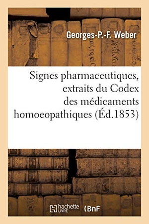 Weber-G. Signes Pharmaceutiques, Extraits Du Codex Des Médicaments Homoeopathiques. Hachette Livre, 2018.