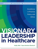 WORKBOOK for Visionary Leadership in Healthcare (Learner Activities Workbook)