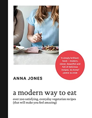 Jones, Anna. A Modern Way to Eat - Over 200 Satisfying, Everyday Vegetarian Recipes (That Will Make You Feel Amazing). HarperCollins Publishers, 2014.