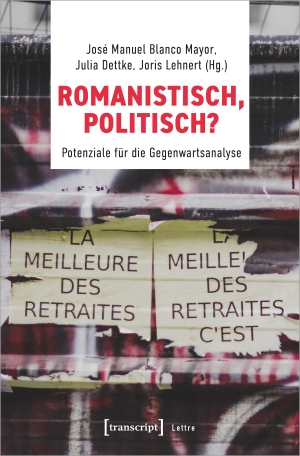 Blanco Mayor, José Manuel / Julia Dettke et al (Hrsg.). Romanistisch, politisch? - Potenziale für die Gegenwartsanalyse. Transcript Verlag, 2024.